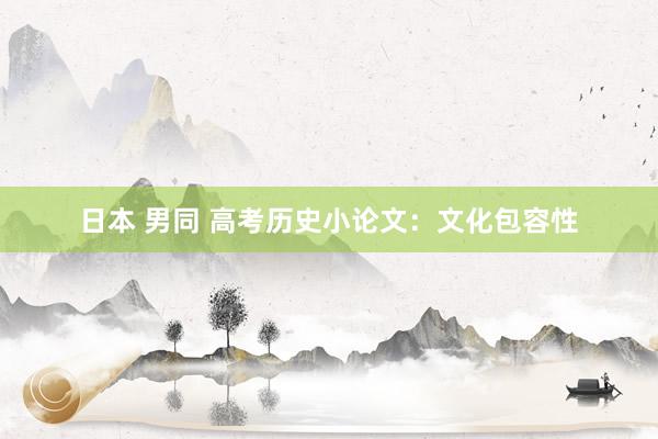 日本 男同 高考历史小论文：文化包容性