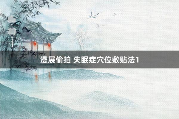 漫展偷拍 失眠症穴位敷贴法1